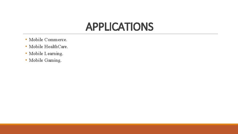 APPLICATIONS • • Mobile Commerce. Mobile Health. Care. Mobile Learning. Mobile Gaming. 