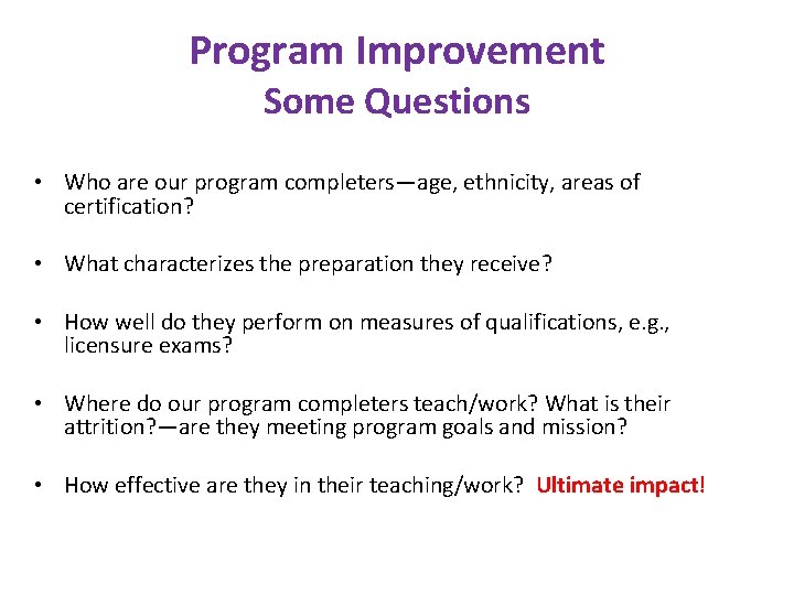 Program Improvement Some Questions • Who are our program completers—age, ethnicity, areas of certification?