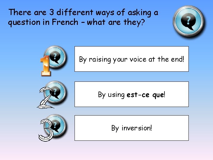 There are 3 different ways of asking a question in French – what are