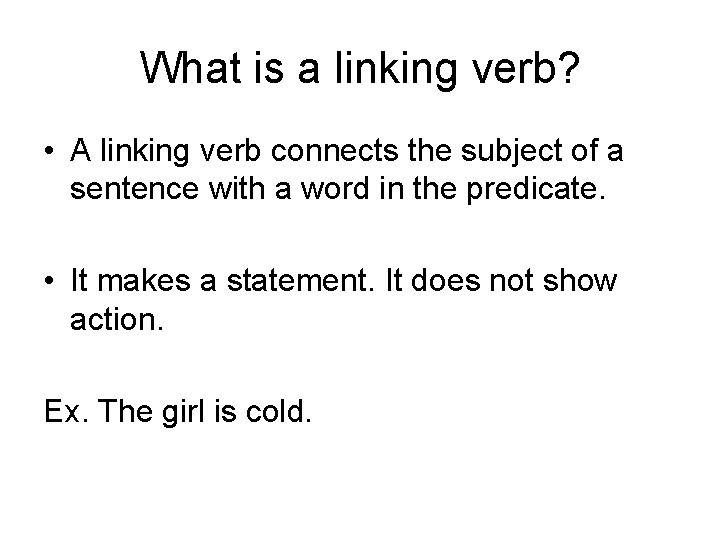 What is a linking verb? • A linking verb connects the subject of a