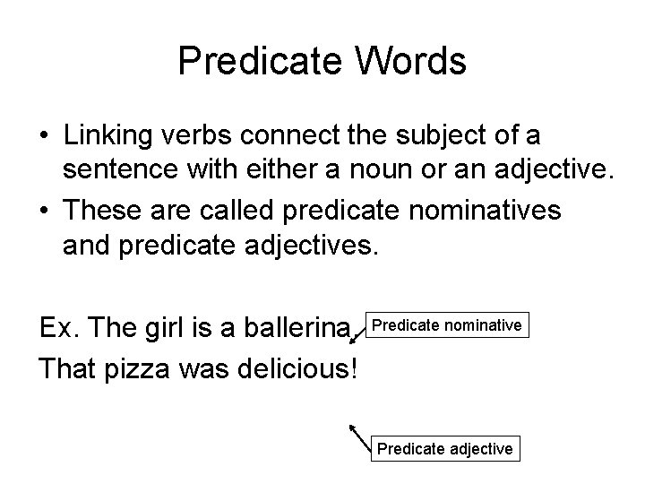 Predicate Words • Linking verbs connect the subject of a sentence with either a