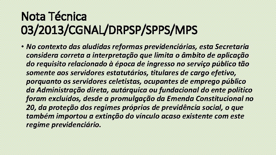 Nota Técnica 03/2013/CGNAL/DRPSP/SPPS/MPS • No contexto das aludidas reformas previdenciárias, esta Secretaria considera correta