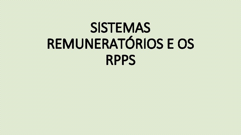 SISTEMAS REMUNERATÓRIOS E OS RPPS 