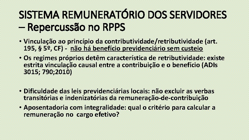 SISTEMA REMUNERATÓRIO DOS SERVIDORES – Repercussão no RPPS • Vinculação ao princípio da contributividade/retributividade