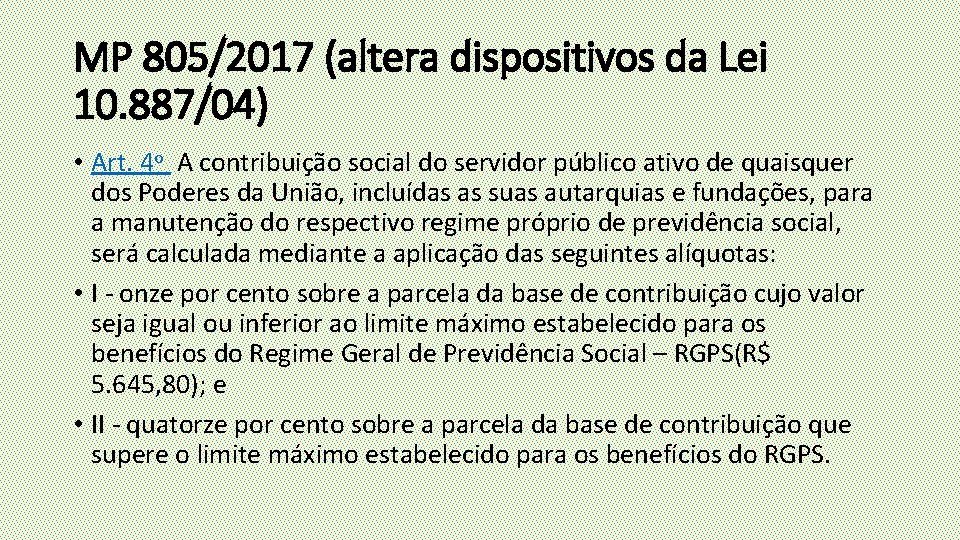 MP 805/2017 (altera dispositivos da Lei 10. 887/04) • Art. 4 o A contribuição