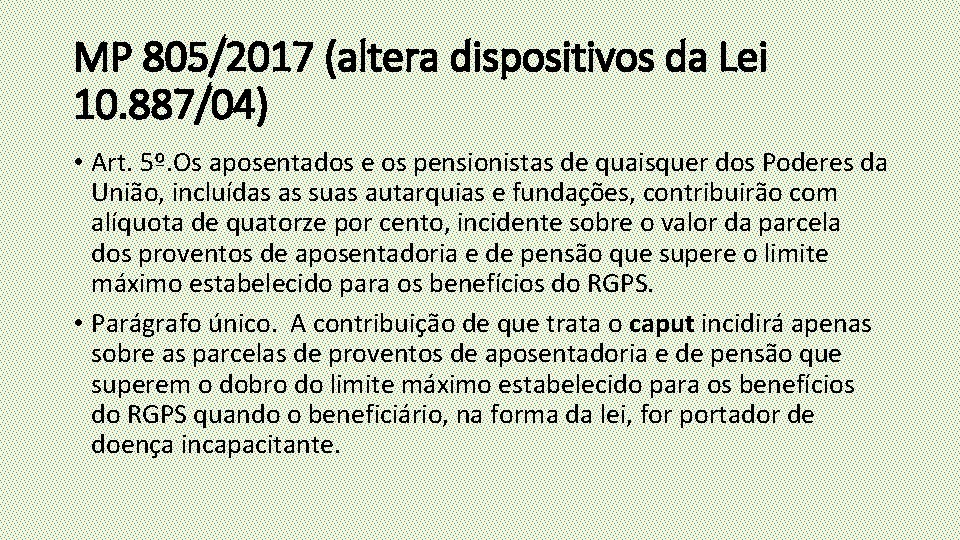 MP 805/2017 (altera dispositivos da Lei 10. 887/04) • Art. 5º. Os aposentados e