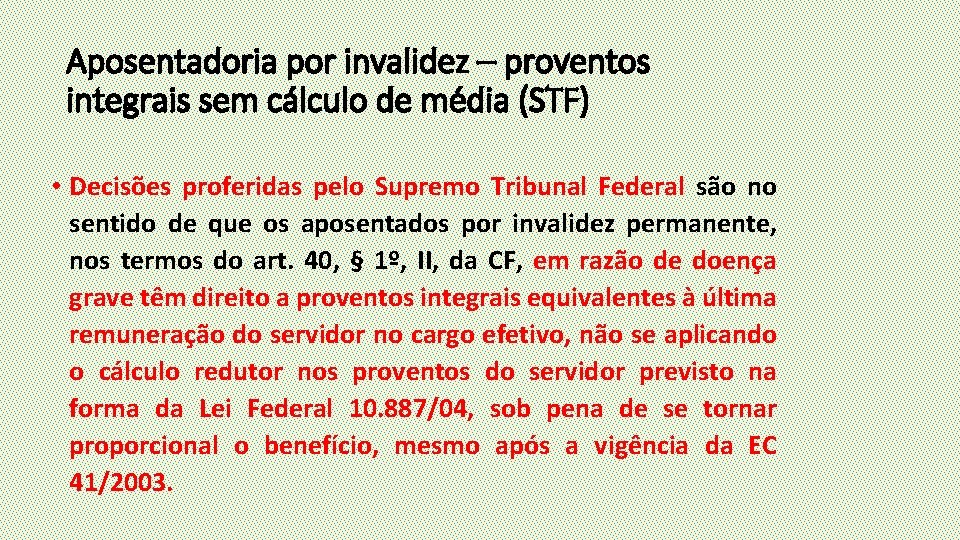 Aposentadoria por invalidez – proventos integrais sem cálculo de média (STF) • Decisões proferidas