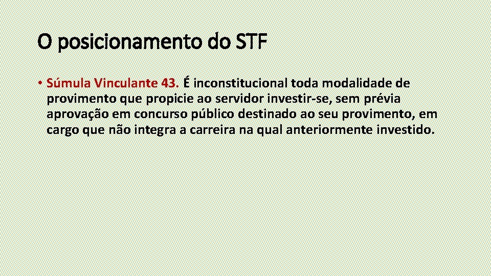 O posicionamento do STF • Súmula Vinculante 43. É inconstitucional toda modalidade de provimento