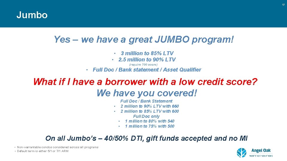 17 Jumbo Yes – we have a great JUMBO program! • 3 million to