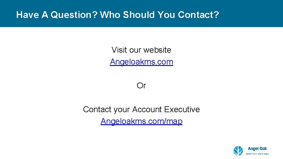 Have A Question? Who Should You Contact? Visit our website Angeloakms. com Or Contact