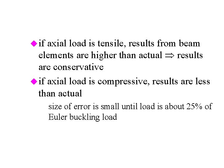 u if axial load is tensile, results from beam elements are higher than actual
