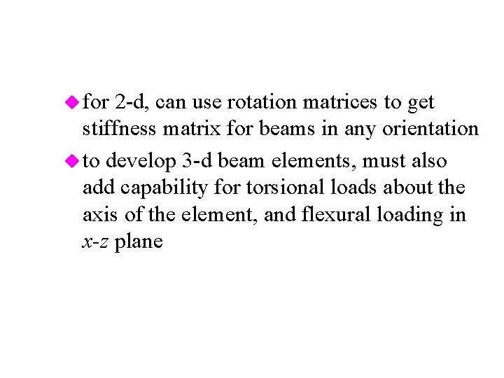 u for 2 -d, can use rotation matrices to get stiffness matrix for beams