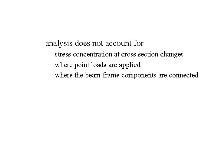 – analysis does not account for » stress concentration at cross section changes »