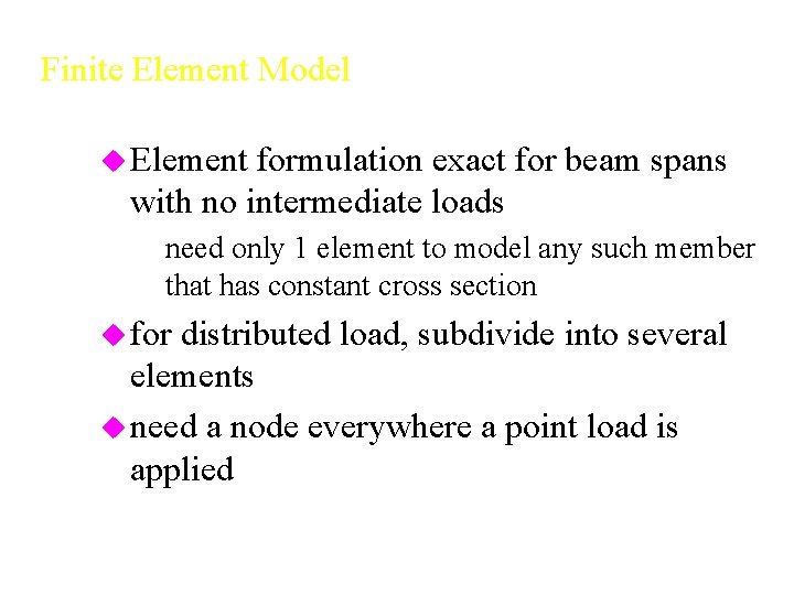 Finite Element Model u Element formulation exact for beam spans with no intermediate loads