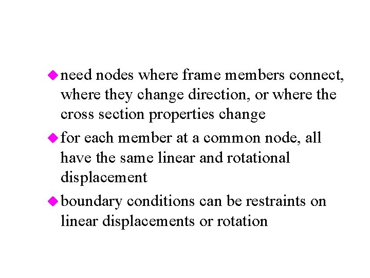 u need nodes where frame members connect, where they change direction, or where the