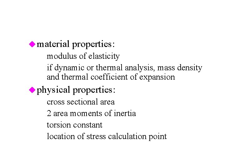 u material properties: – modulus of elasticity – if dynamic or thermal analysis, mass