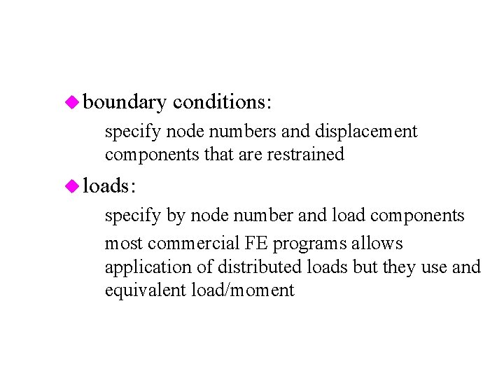 u boundary conditions: – specify node numbers and displacement components that are restrained u