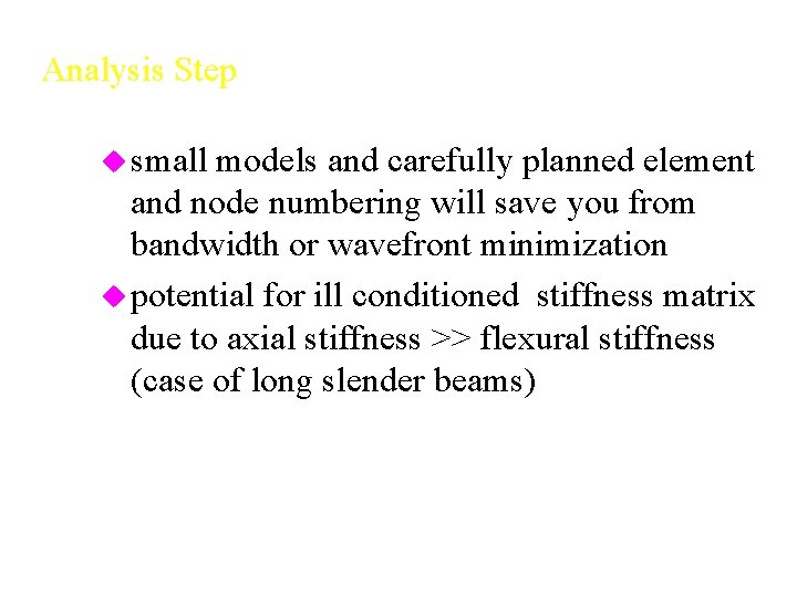 Analysis Step u small models and carefully planned element and node numbering will save