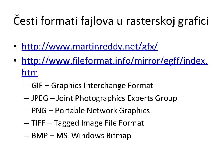 Česti formati fajlova u rasterskoj grafici • http: //www. martinreddy. net/gfx/ • http: //www.