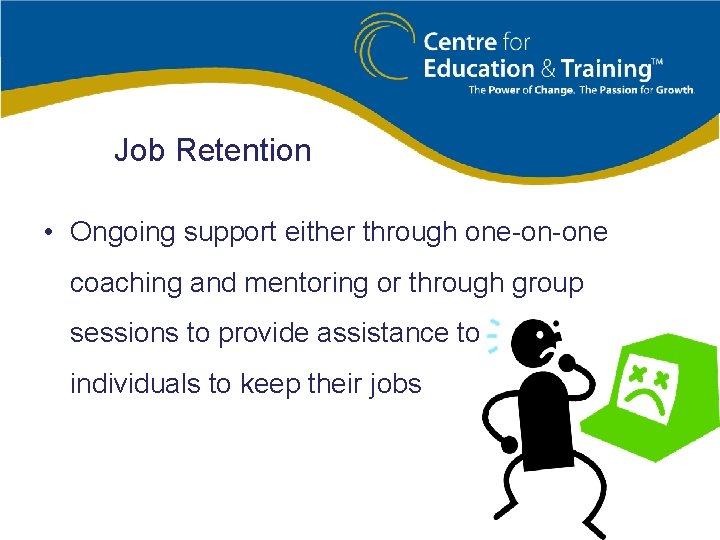 Job Retention • Ongoing support either through one-on-one coaching and mentoring or through group