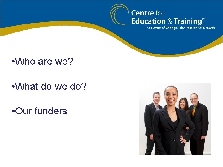  • Who are we? • What do we do? • Our funders 