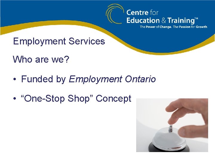Employment Services Who are we? • Funded by Employment Ontario • “One-Stop Shop” Concept