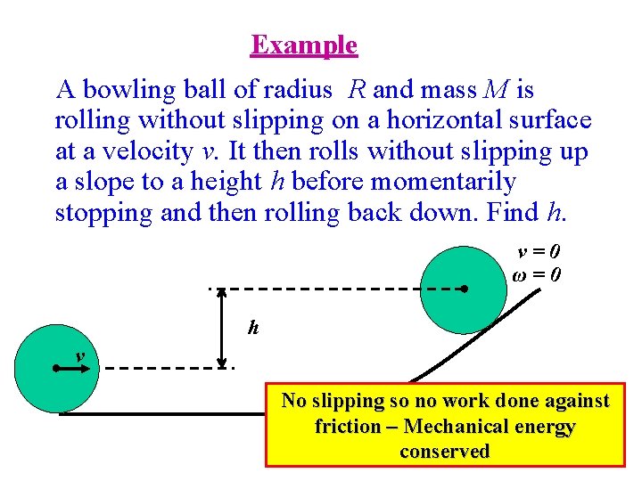 Example A bowling ball of radius R and mass M is rolling without slipping