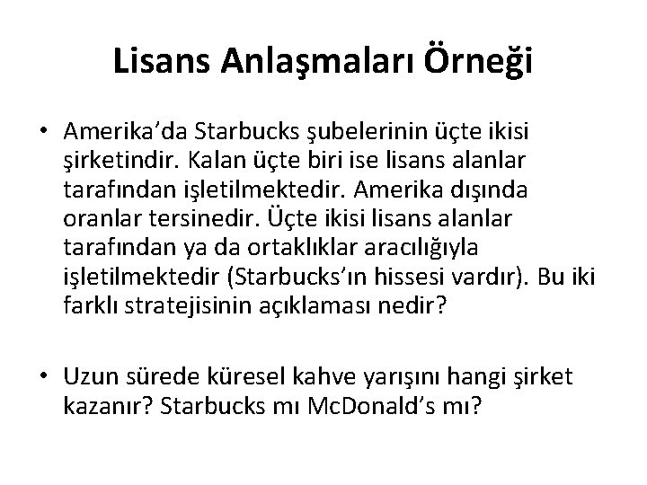 Lisans Anlaşmaları Örneği • Amerika’da Starbucks şubelerinin üçte ikisi şirketindir. Kalan üçte biri ise