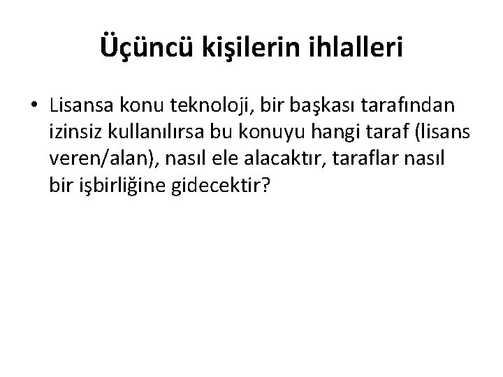 Üçüncü kişilerin ihlalleri • Lisansa konu teknoloji, bir başkası tarafından izinsiz kullanılırsa bu konuyu