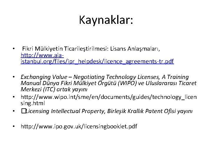 Kaynaklar: • Fikri Mülkiyetin Ticarileştirilmesi: Lisans Anlaşmaları, http: //www. aiaistanbul. org/files/ipr_helpdesk/licence_agreements-tr. pdf • Exchanging