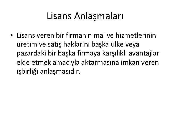 Lisans Anlaşmaları • Lisans veren bir firmanın mal ve hizmetlerinin üretim ve satış haklarını