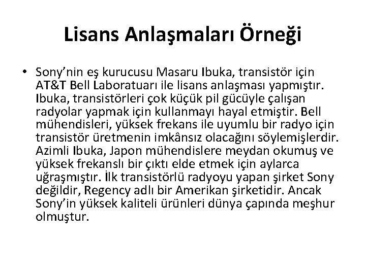 Lisans Anlaşmaları Örneği • Sony’nin eş kurucusu Masaru Ibuka, transistör için AT&T Bell Laboratuarı