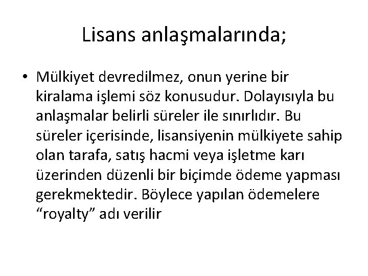 Lisans anlaşmalarında; • Mülkiyet devredilmez, onun yerine bir kiralama işlemi söz konusudur. Dolayısıyla bu