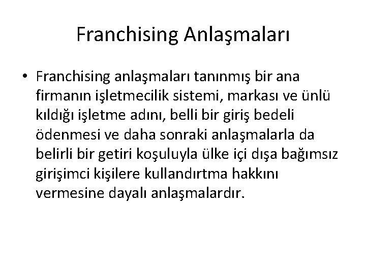 Franchising Anlaşmaları • Franchising anlaşmaları tanınmış bir ana firmanın işletmecilik sistemi, markası ve ünlü