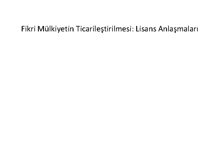 Fikri Mülkiyetin Ticarileştirilmesi: Lisans Anlaşmaları 