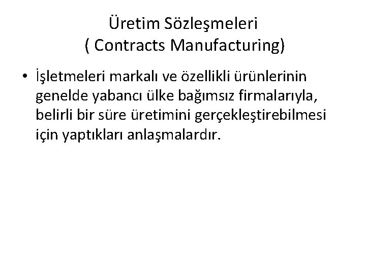 Üretim Sözleşmeleri ( Contracts Manufacturing) • İşletmeleri markalı ve özellikli ürünlerinin genelde yabancı ülke