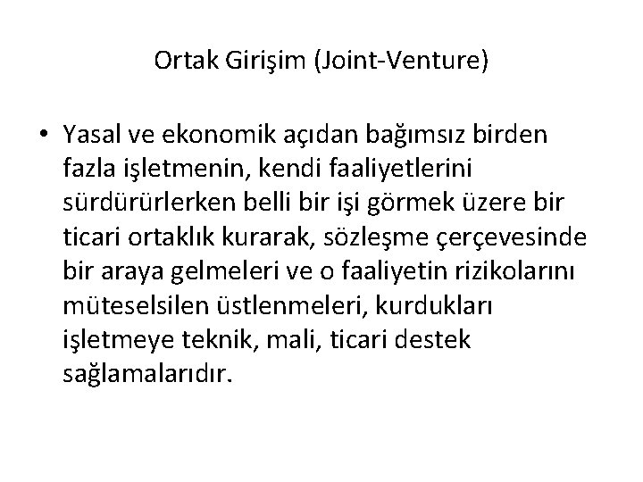 Ortak Girişim (Joint-Venture) • Yasal ve ekonomik açıdan bağımsız birden fazla işletmenin, kendi faaliyetlerini