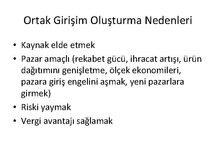 Ortak Girişim Oluşturma Nedenleri • Kaynak elde etmek • Pazar amaçlı (rekabet gücü, ihracat