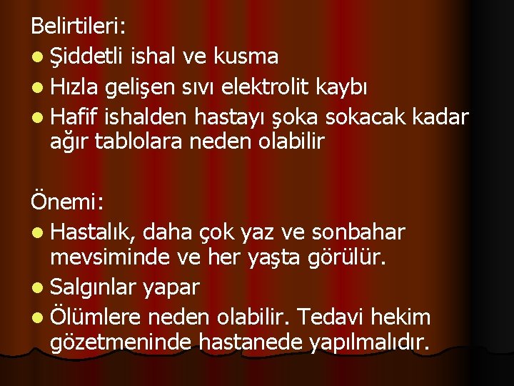 Belirtileri: l Şiddetli ishal ve kusma l Hızla gelişen sıvı elektrolit kaybı l Hafif