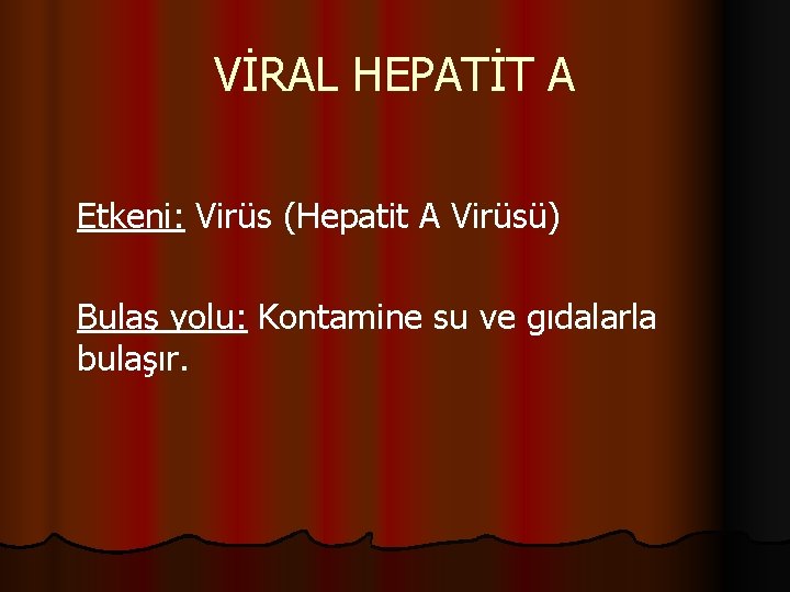 VİRAL HEPATİT A Etkeni: Virüs (Hepatit A Virüsü) Bulaş yolu: Kontamine su ve gıdalarla