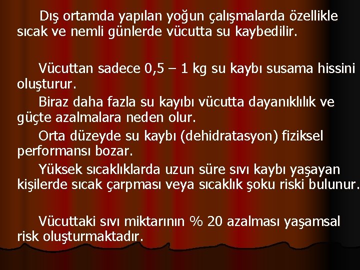 Dış ortamda yapılan yoğun çalışmalarda özellikle sıcak ve nemli günlerde vücutta su kaybedilir. Vücuttan