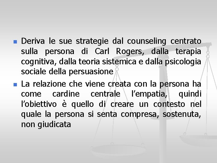 n n Deriva le sue strategie dal counseling centrato sulla persona di Carl Rogers,