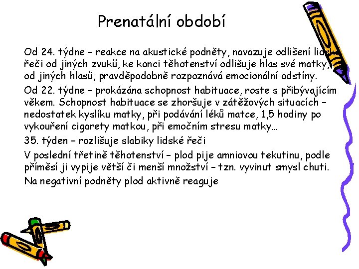 Prenatální období Od 24. týdne – reakce na akustické podněty, navazuje odlišení lidské řeči