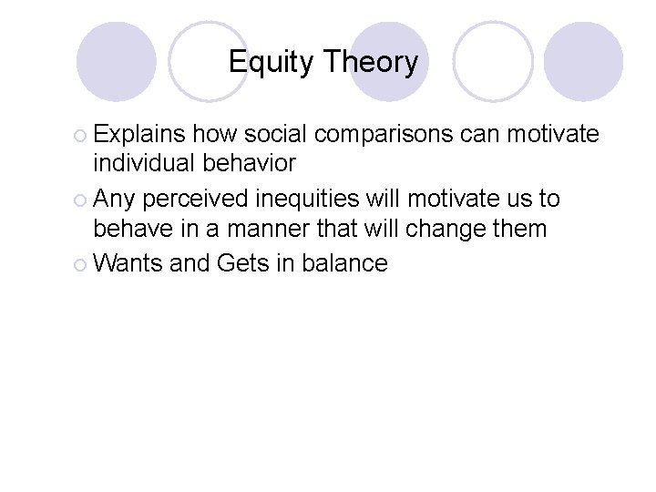 Equity Theory ¡ Explains how social comparisons can motivate individual behavior ¡ Any perceived
