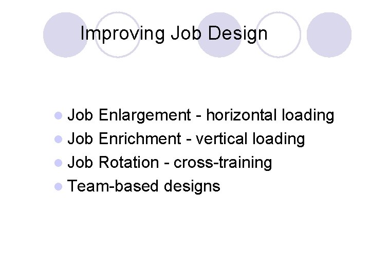Improving Job Design l Job Enlargement - horizontal loading l Job Enrichment - vertical