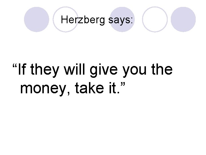 Herzberg says: “If they will give you the money, take it. ” 