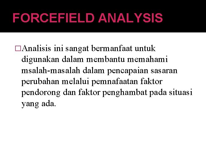 FORCEFIELD ANALYSIS �Analisis ini sangat bermanfaat untuk digunakan dalam membantu memahami msalah-masalah dalam pencapaian