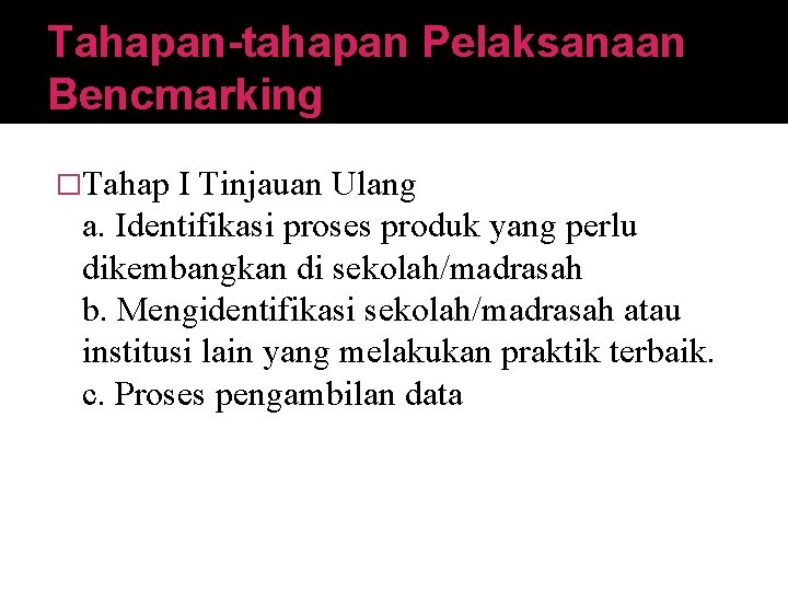 Tahapan-tahapan Pelaksanaan Bencmarking �Tahap I Tinjauan Ulang a. Identifikasi proses produk yang perlu dikembangkan