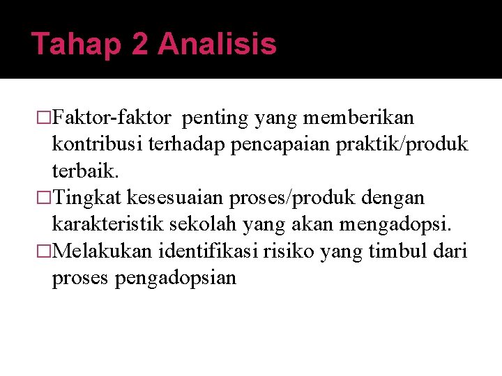 Tahap 2 Analisis �Faktor-faktor penting yang memberikan kontribusi terhadap pencapaian praktik/produk terbaik. �Tingkat kesesuaian