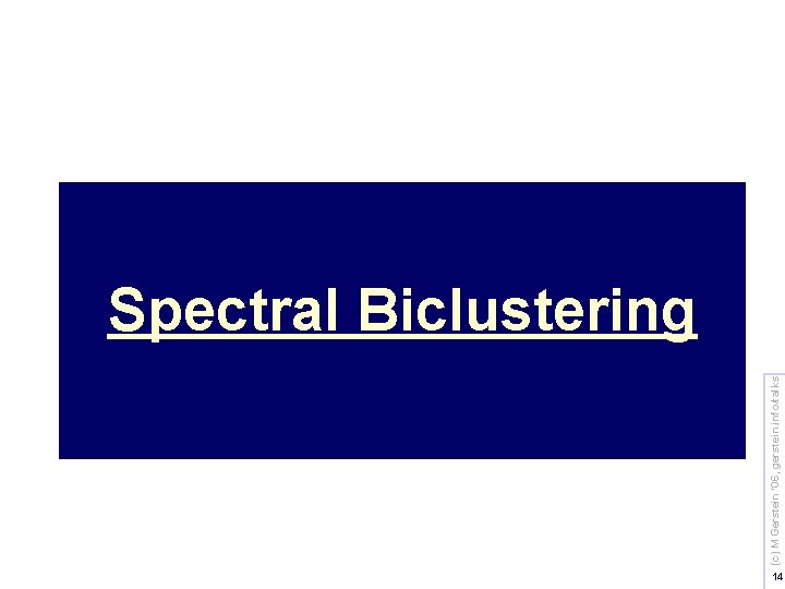 (c) M Gerstein '06, gerstein. info/talks Spectral Biclustering 14 